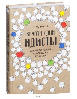 Кругом одни идиоты. Если вам так кажется, возможно, вам не кажется