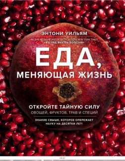 Еда, меняющая жизнь. Откройте тайную силу овощей, фруктов, трав и специй