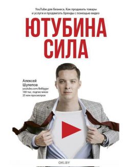 Ютубина Сила. YouTube для бизнеса. Как продавать товары и услуги и продвигать бренды с (eks) Ютубина Сила. YouTube для бизнеса. Как продавать товары и услуги и продвигать бренды с (eks)