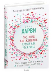 Поступай как женщина, думай как мужчина. Почему мужчины любят, но не женятся, и другие секр