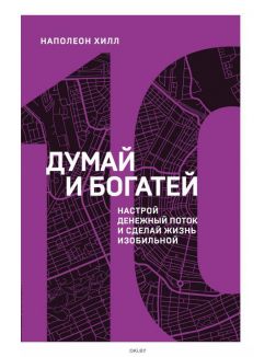 Думай и богатей. Настрой денежный поток и сделай жизнь изобильной. 10 книга серии ( Хилл Н. / eks)