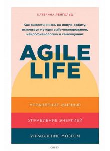 Agile life: Как вывести жизнь на новую орбиту, используя методы agile-планирования, нейрофизиологию и самокоучинг | Ленгольд Катерина