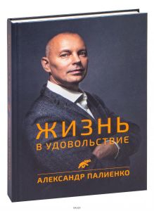 Жизнь в удовольствие | Палиенко Александр Алексеевич