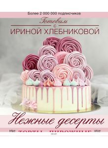 Нежные десерты. Торты, пирожные | Хлебникова Ирина Николаевна