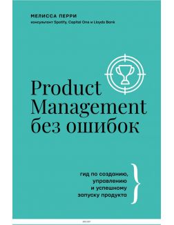 Product Management без ошибок: гид по созданию, управлению и успешному запуску продукта | Мелисса Перри