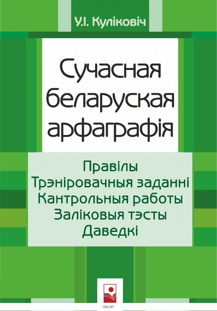 Купить Сучасная беларуская арфаграфiя. Правiлы. Трэнiровачныя заданнi.  Кантрольныя работы. Залiк. тэсты. Даведнiк : вуч. дап. в Минске в Беларуси  | ...